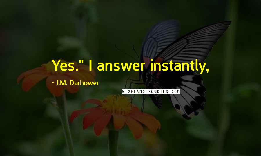 J.M. Darhower Quotes: Yes." I answer instantly,
