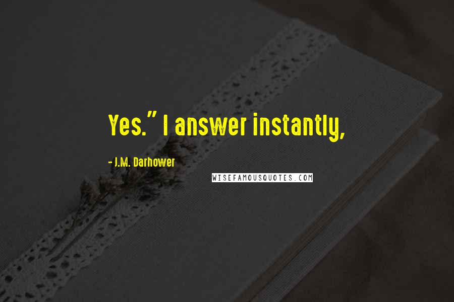 J.M. Darhower Quotes: Yes." I answer instantly,