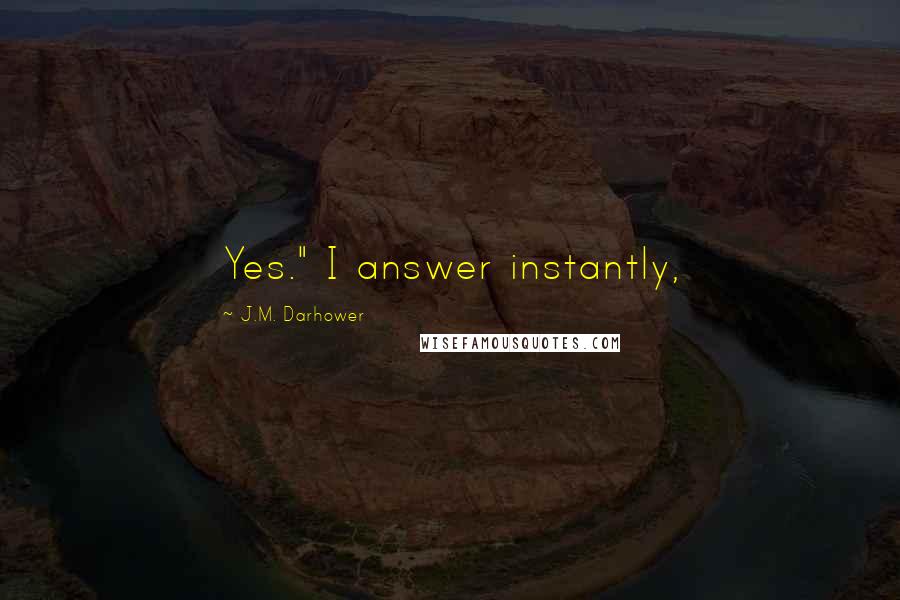 J.M. Darhower Quotes: Yes." I answer instantly,