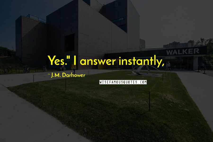 J.M. Darhower Quotes: Yes." I answer instantly,