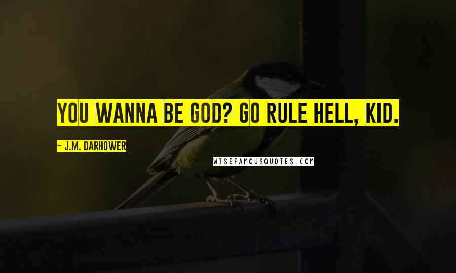 J.M. Darhower Quotes: You wanna be God? Go rule Hell, kid.