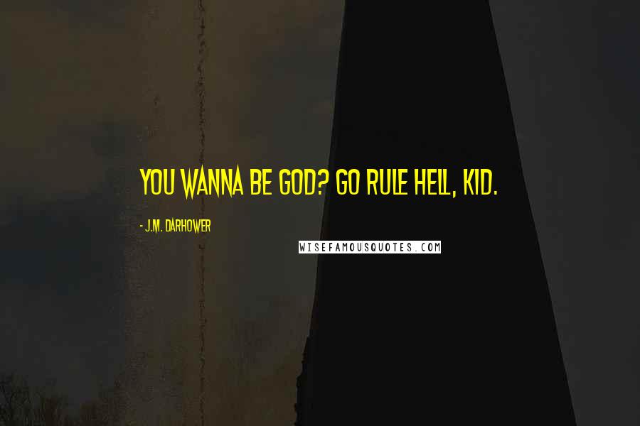J.M. Darhower Quotes: You wanna be God? Go rule Hell, kid.