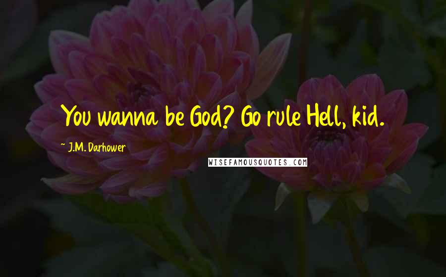 J.M. Darhower Quotes: You wanna be God? Go rule Hell, kid.