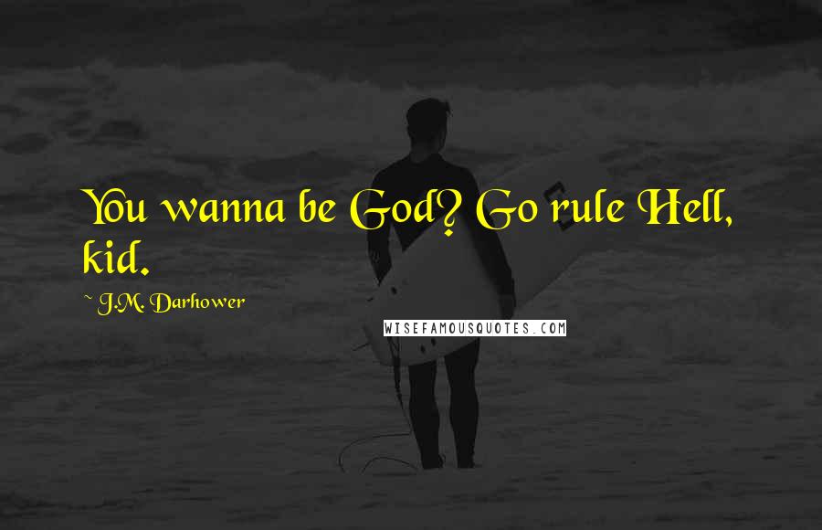 J.M. Darhower Quotes: You wanna be God? Go rule Hell, kid.