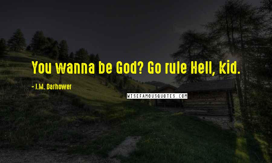 J.M. Darhower Quotes: You wanna be God? Go rule Hell, kid.