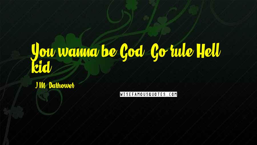 J.M. Darhower Quotes: You wanna be God? Go rule Hell, kid.