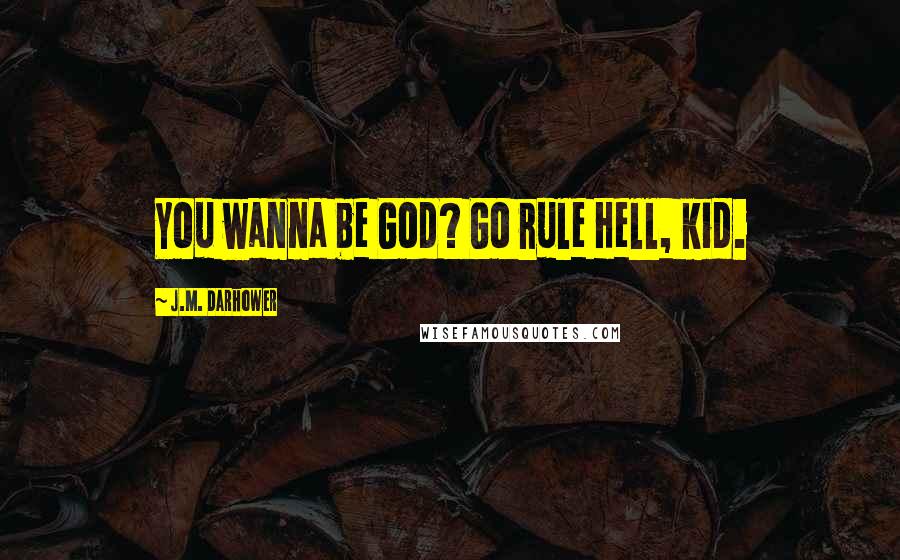 J.M. Darhower Quotes: You wanna be God? Go rule Hell, kid.