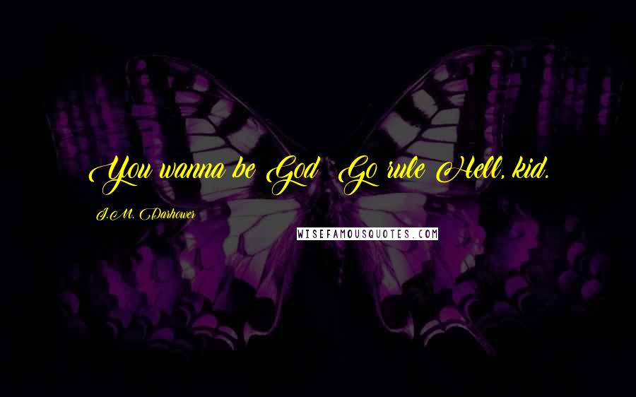 J.M. Darhower Quotes: You wanna be God? Go rule Hell, kid.