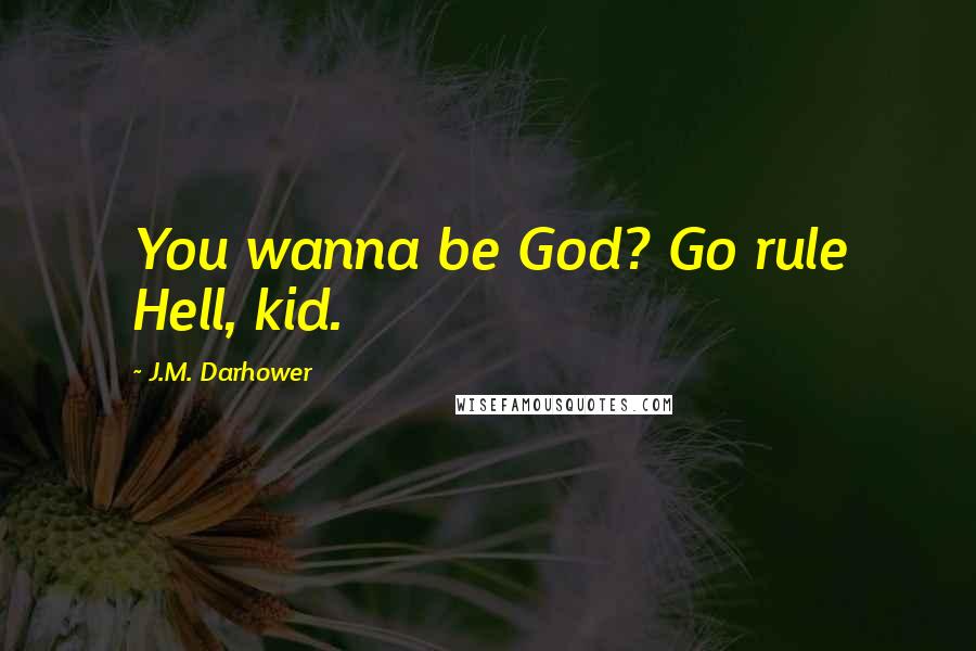 J.M. Darhower Quotes: You wanna be God? Go rule Hell, kid.
