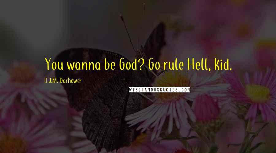 J.M. Darhower Quotes: You wanna be God? Go rule Hell, kid.