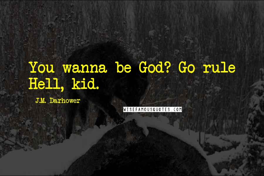 J.M. Darhower Quotes: You wanna be God? Go rule Hell, kid.