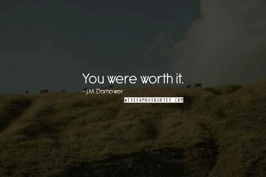 J.M. Darhower Quotes: You were worth it.