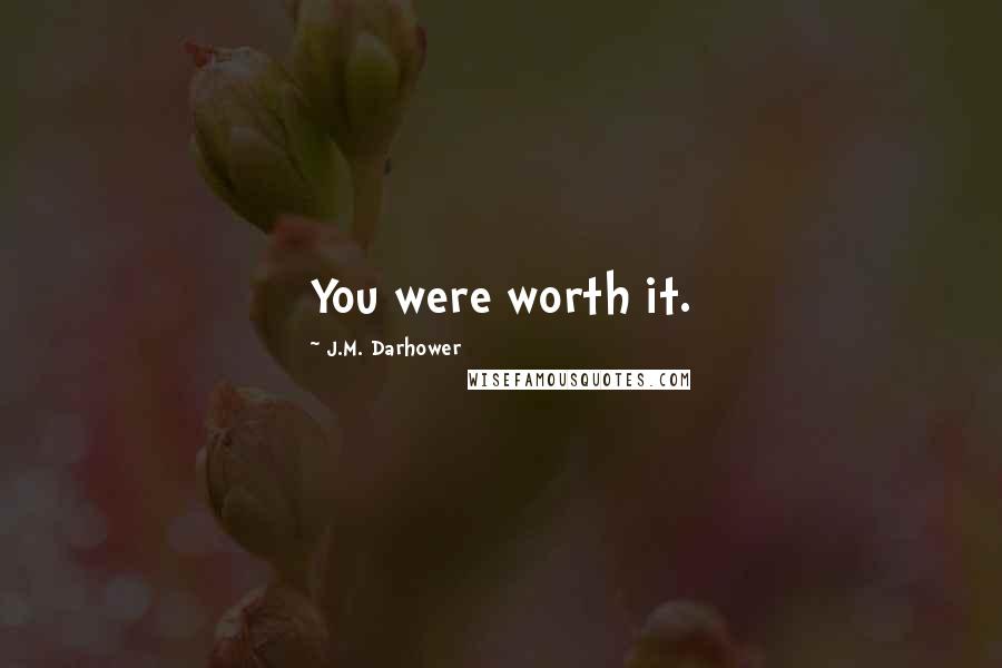 J.M. Darhower Quotes: You were worth it.