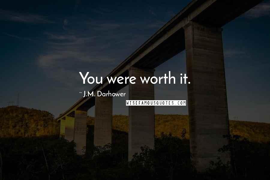 J.M. Darhower Quotes: You were worth it.