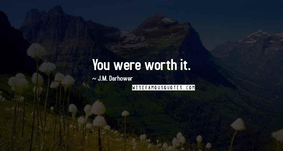 J.M. Darhower Quotes: You were worth it.