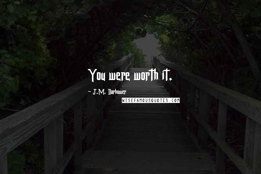 J.M. Darhower Quotes: You were worth it.