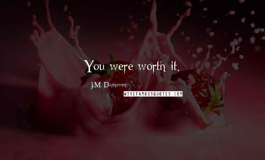 J.M. Darhower Quotes: You were worth it.