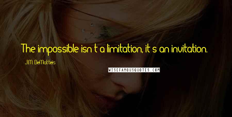 J.M. DeMatteis Quotes: The impossible isn't a limitation, it's an invitation.