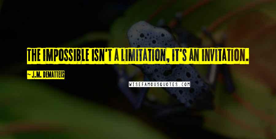 J.M. DeMatteis Quotes: The impossible isn't a limitation, it's an invitation.