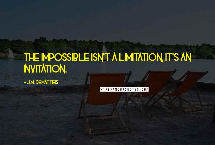 J.M. DeMatteis Quotes: The impossible isn't a limitation, it's an invitation.