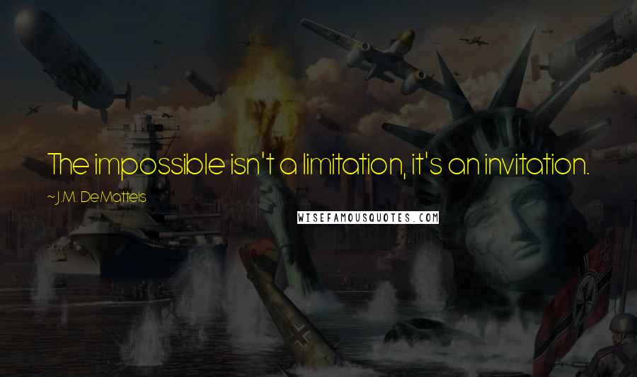 J.M. DeMatteis Quotes: The impossible isn't a limitation, it's an invitation.