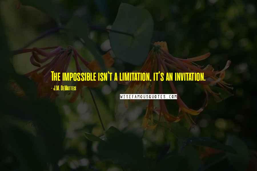 J.M. DeMatteis Quotes: The impossible isn't a limitation, it's an invitation.