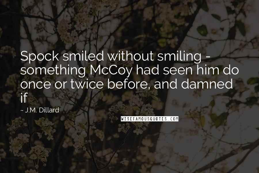 J.M. Dillard Quotes: Spock smiled without smiling - something McCoy had seen him do once or twice before, and damned if