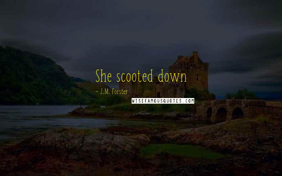 J.M. Forster Quotes: She scooted down