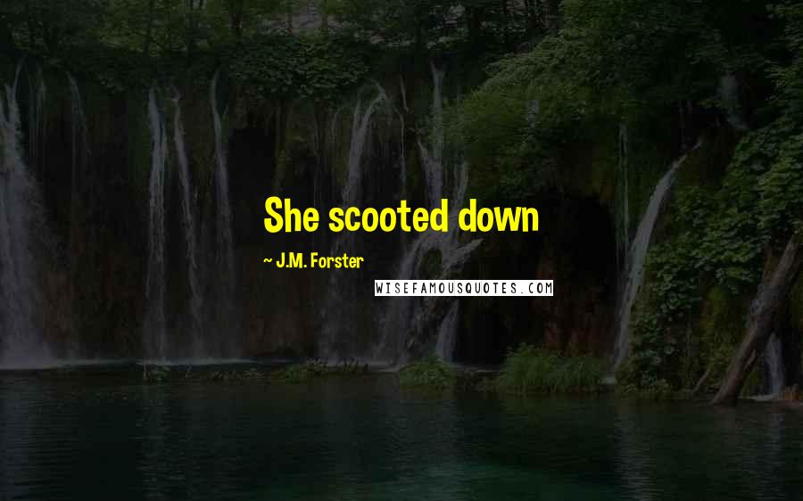 J.M. Forster Quotes: She scooted down