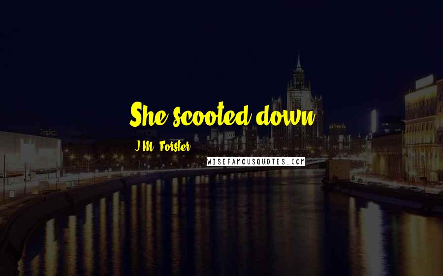 J.M. Forster Quotes: She scooted down