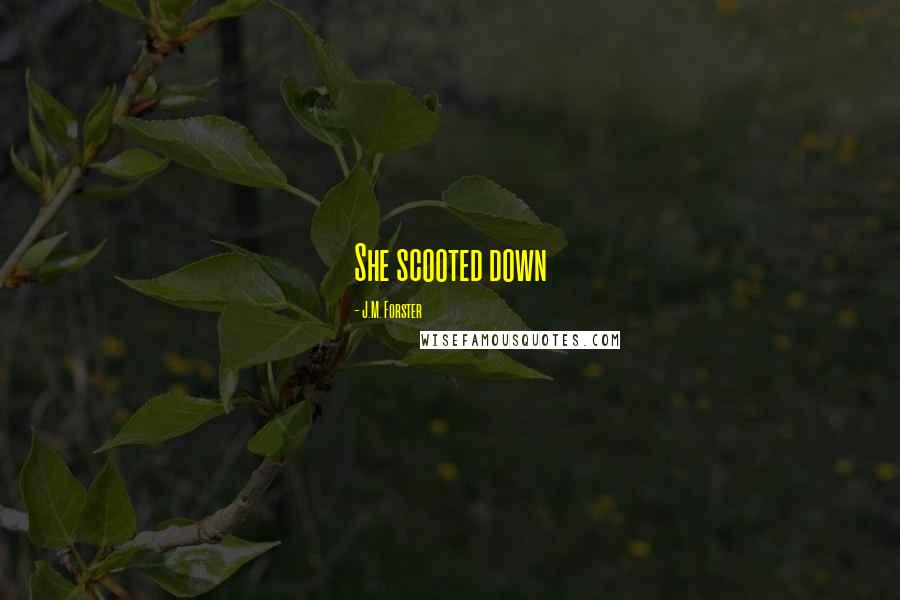 J.M. Forster Quotes: She scooted down