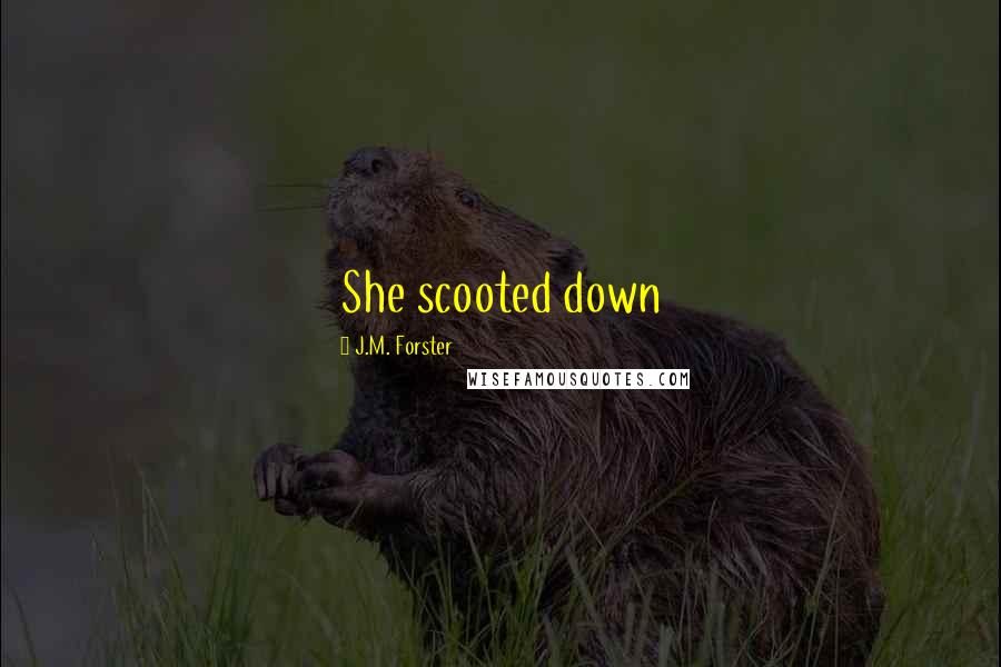 J.M. Forster Quotes: She scooted down