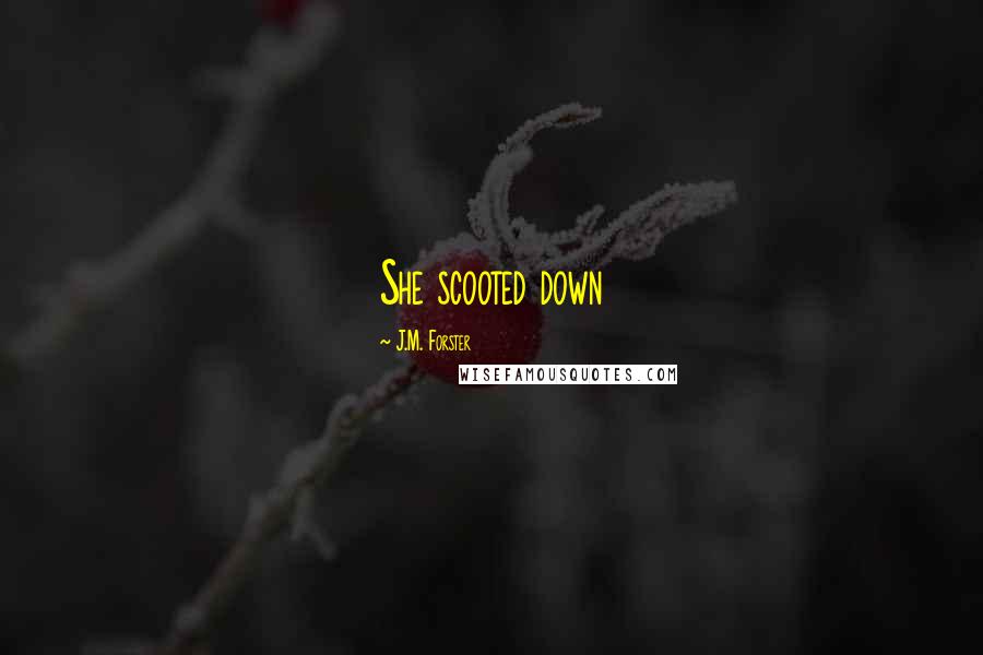 J.M. Forster Quotes: She scooted down