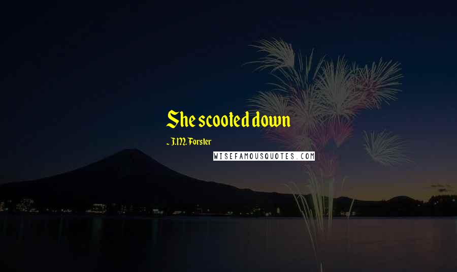 J.M. Forster Quotes: She scooted down