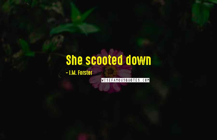 J.M. Forster Quotes: She scooted down