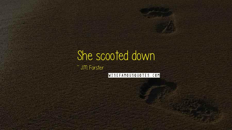 J.M. Forster Quotes: She scooted down