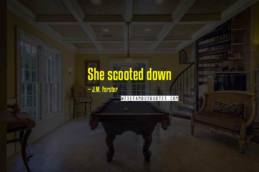 J.M. Forster Quotes: She scooted down