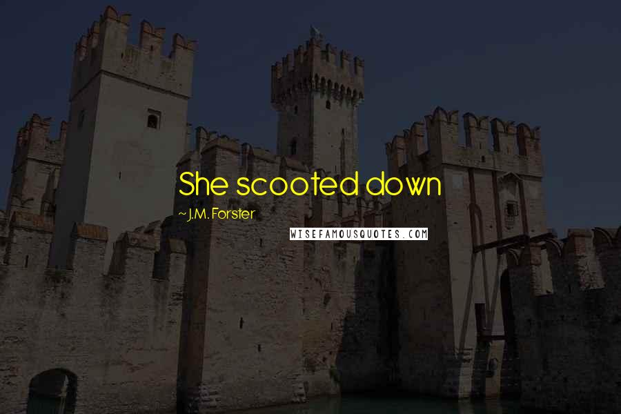 J.M. Forster Quotes: She scooted down