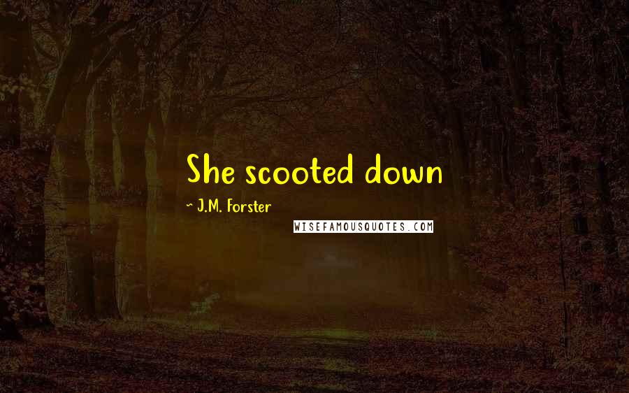 J.M. Forster Quotes: She scooted down