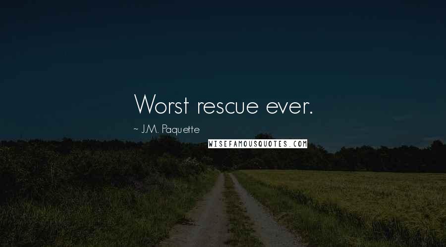 J.M. Paquette Quotes: Worst rescue ever.