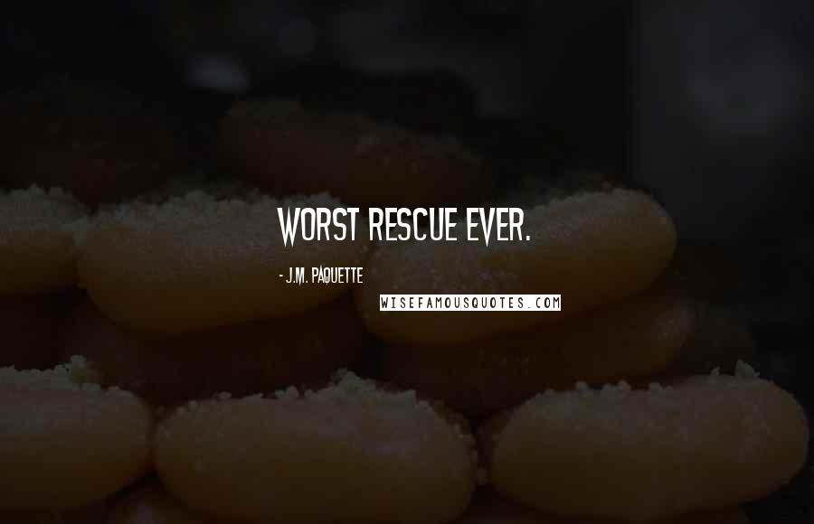 J.M. Paquette Quotes: Worst rescue ever.