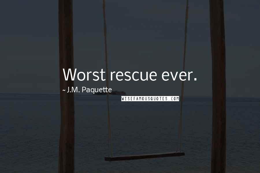 J.M. Paquette Quotes: Worst rescue ever.