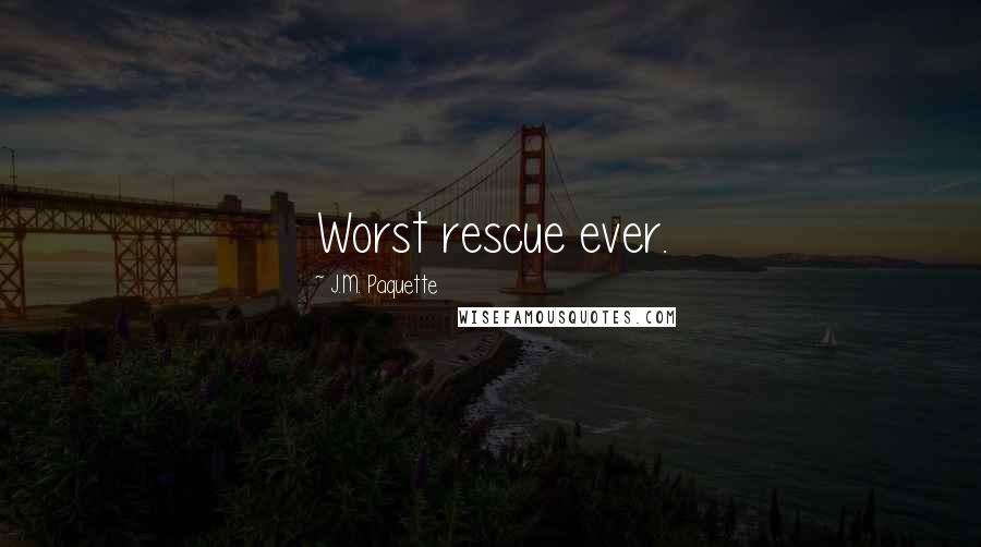 J.M. Paquette Quotes: Worst rescue ever.