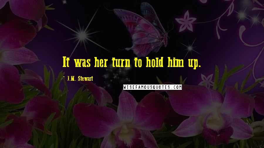 J.M. Stewart Quotes: It was her turn to hold him up.