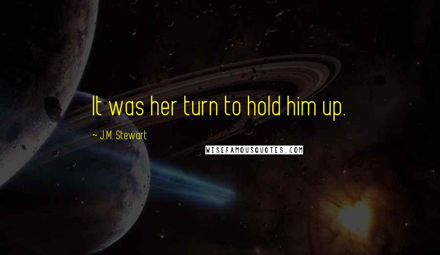 J.M. Stewart Quotes: It was her turn to hold him up.