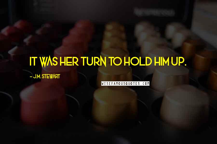 J.M. Stewart Quotes: It was her turn to hold him up.