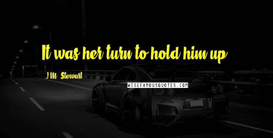 J.M. Stewart Quotes: It was her turn to hold him up.