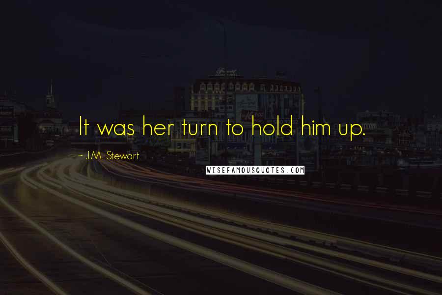 J.M. Stewart Quotes: It was her turn to hold him up.