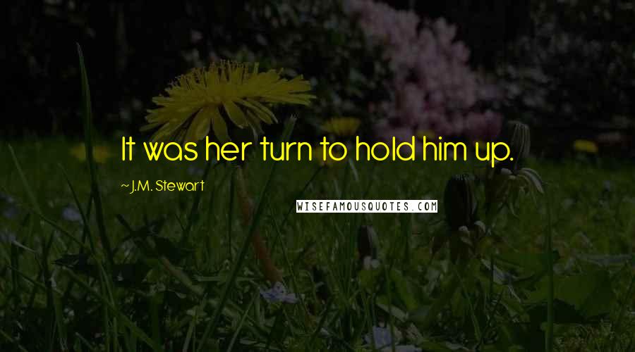 J.M. Stewart Quotes: It was her turn to hold him up.