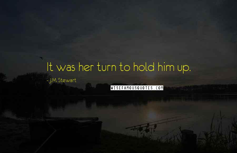 J.M. Stewart Quotes: It was her turn to hold him up.